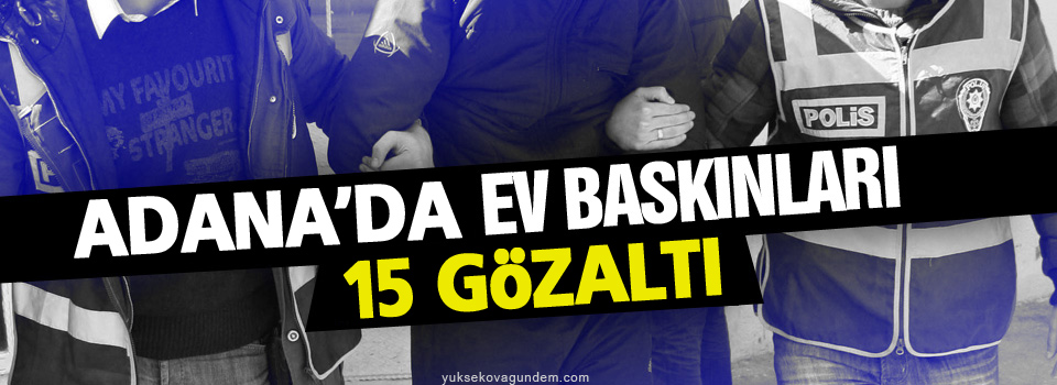 Adana'da 15 gözaltı