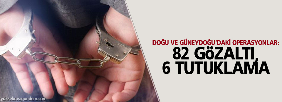 gözaltı operasyonları, 82 gözaltı, 6 tutuklama