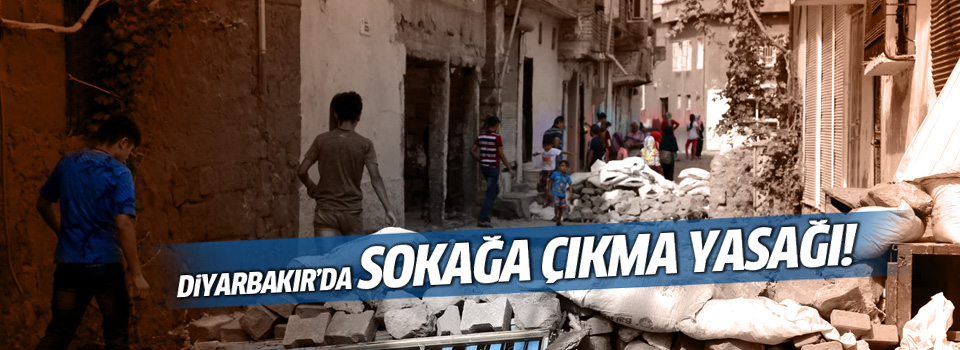 Diyarbakır’ın iki ilçesinde sokağa çıkma yasağı