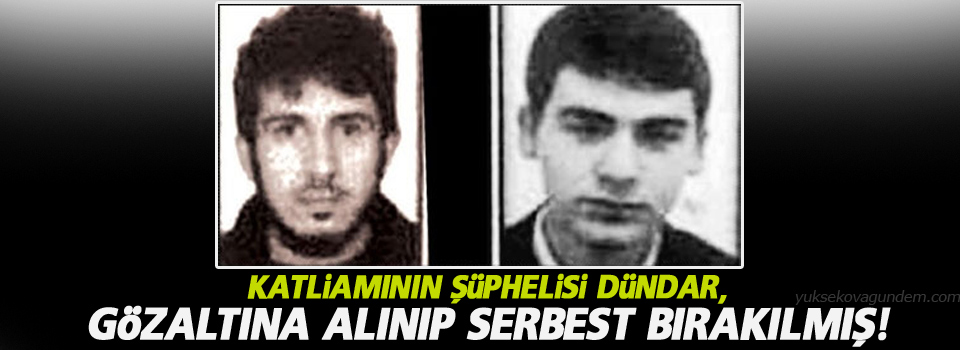 Katliamının şüphelisi Dündar, gözaltına alınıp serbest bırakılmış!