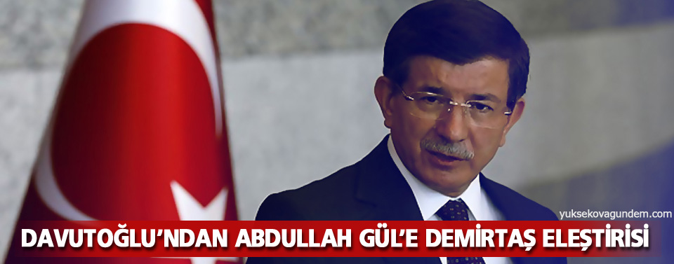Davutoğlu’ndan Abdullah Gül’e Demirtaş eleştirisi