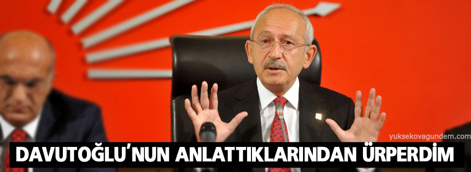 Kılıçdaroğlu: Davutoğlu'nun anlattıklarından ürperdim