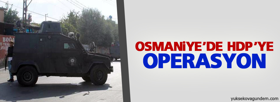 Osmaniye’de HDP’ye operasyon