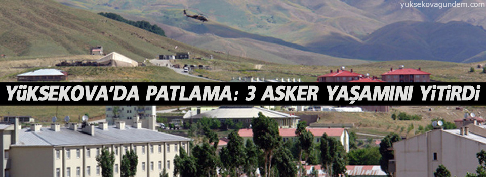 Yüksekova'da patlama: 3 asker yaşamını yitirdi