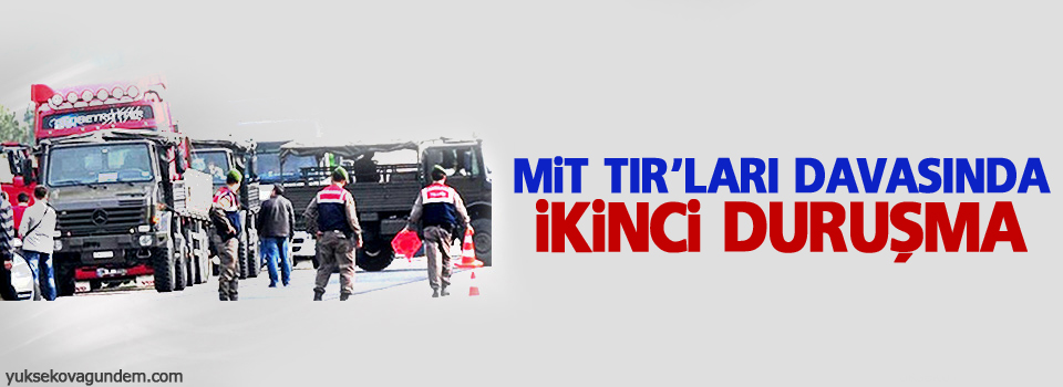 MİT TIR'ları davasında ikinci duruşma