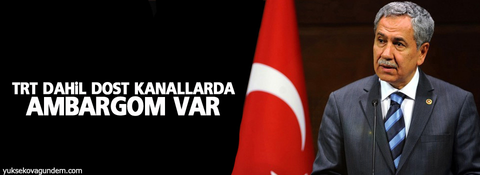 Arınç: TRT dahil dost kanallarda ambargom var