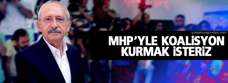 Kılıçdaroğlu: MHP’yle koalisyon kurmak isteriz