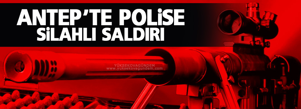 Antep’te polise silahlı saldırı