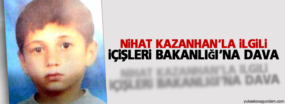 Nihat Kazanhan’la ilgili İçişleri Bakanlığı’na dava