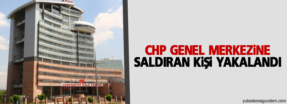CHP Genel Merkezine saldıran kişi yakalandı