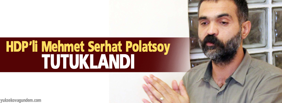 HDP'li Mehmet Serhat Polatsoy tutuklandı