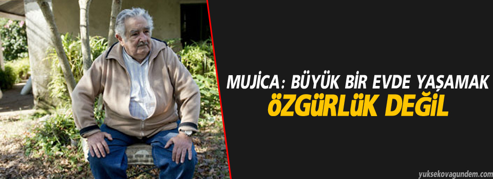Mujica: Büyük bir evde yaşamak özgürlük değil