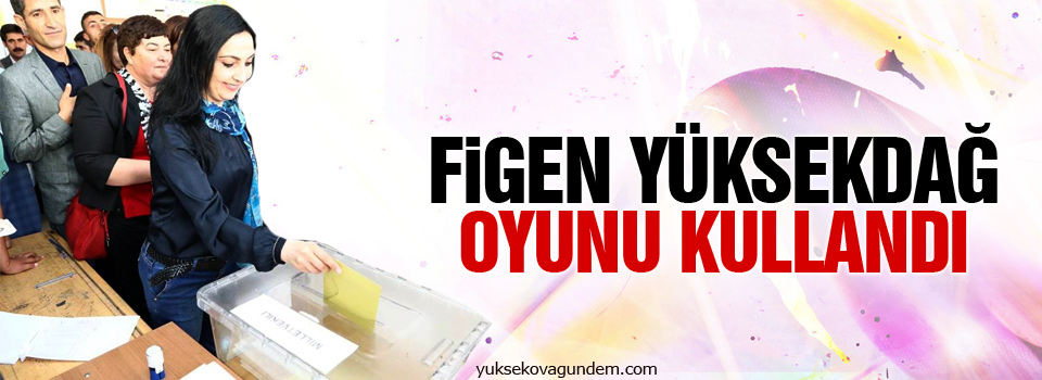 Figen Yüksekdağ oyunu kullandı