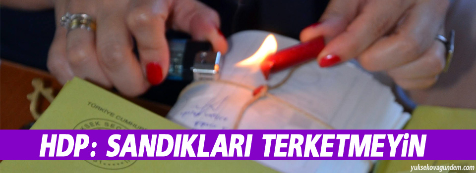 HDP: Sandıkları terketmeyin