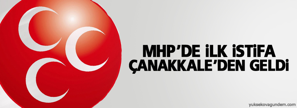 MHP'de ilk istifa Çanakkale'den geldi