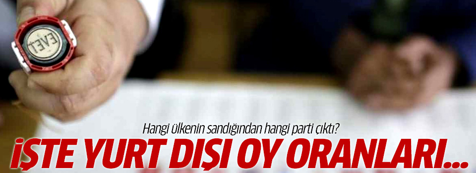 İşte yurt dışında oy oranları
