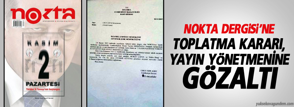 Nokta Dergisi’ne toplatma kararı, yayın yönetmenine gözaltı