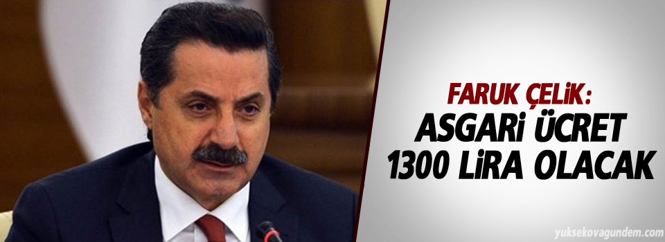 Faruk Çelik: Asgari ücret 1300 lira olacak