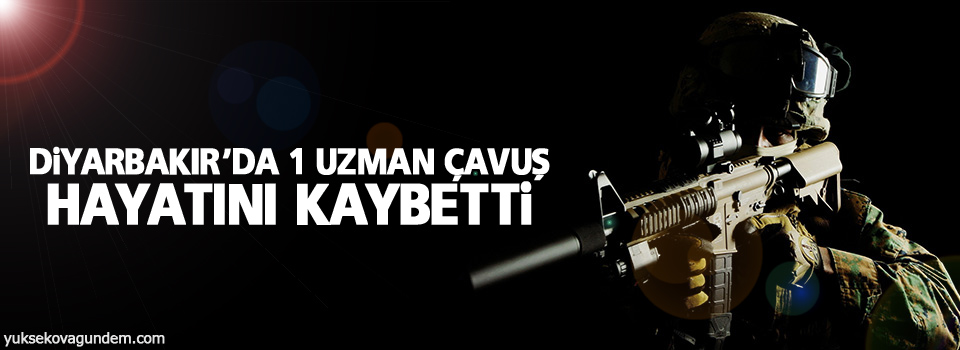 Diyarbakır'da 1 uzman çavuş hayatını kaybetti