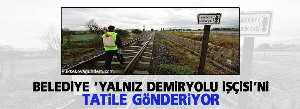 Belediye, 'yalnız demiryolu işçisi'ni tatile gönderiyor