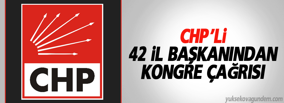 CHP’li 42 il başkanından kongre çağrısı