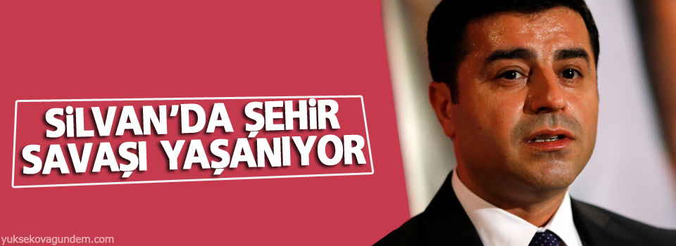 Demirtaş: Silvan'da şehir savaşı yaşanıyor