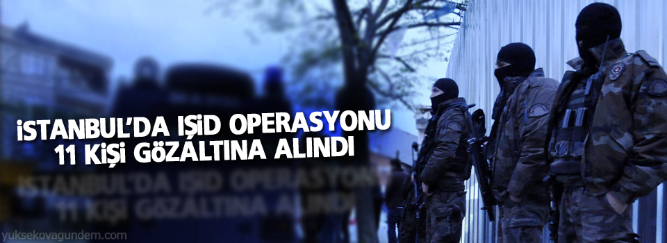 İstanbul’da IŞİD operasyonu