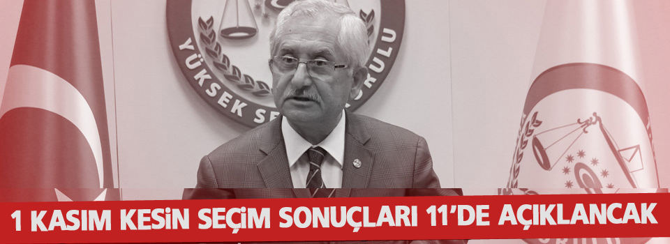 1 Kasım kesin seçim sonuçları 11'de açıklancak