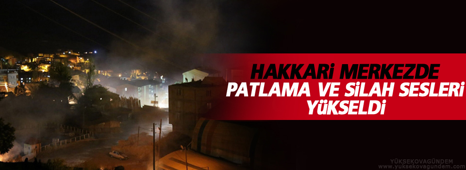 Hakkari'de patlama ve silah sesleri yükseldi