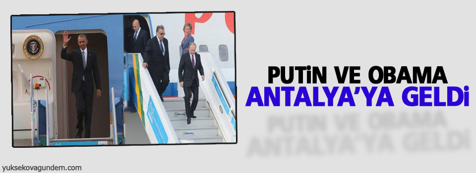 Putin ve Obama, Antalya’ya geldi