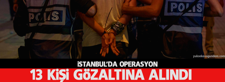 İstanbul’da operasyon ve gözaltılar