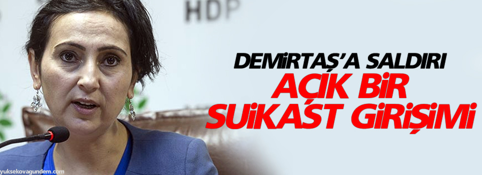 HDP: Demirtaş’a saldırı açık bir suikast girişimi