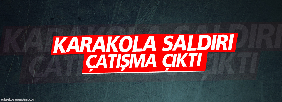 Karakola saldırı: Çatışma sürüyor