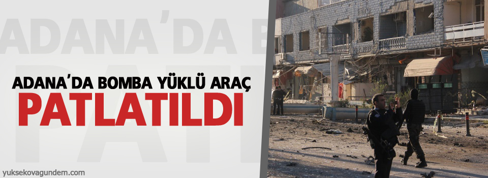 Adana'da bomba yüklü araç patlatıldı