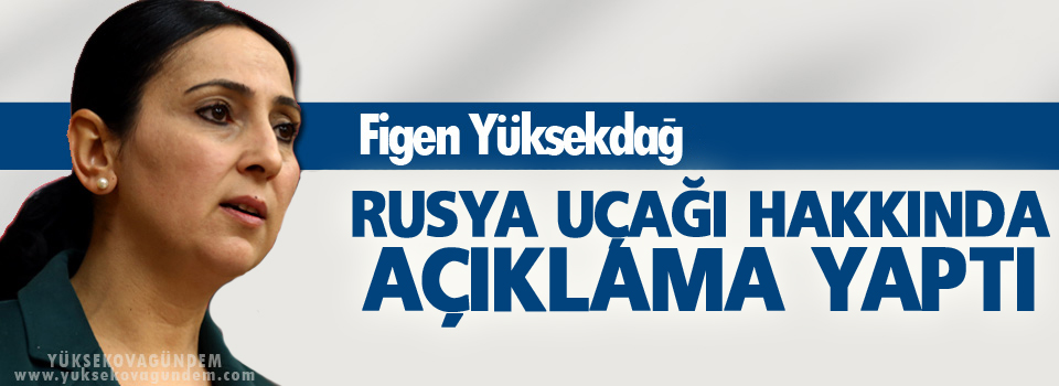 Yüksekdağ’dan Rusya uçağı açıklaması