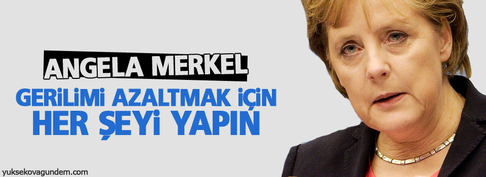 Merkel: Gerilimi azaltmak için her şeyi yapın