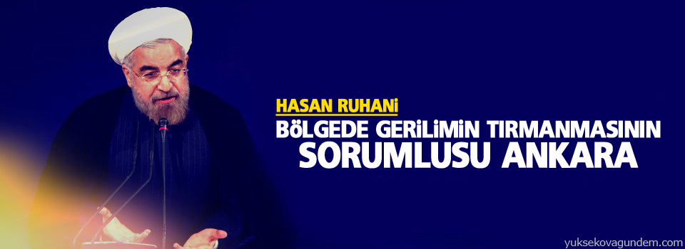 Ruhani: Bölgede gerilimin tırmanmasının sorumlusu Ankara