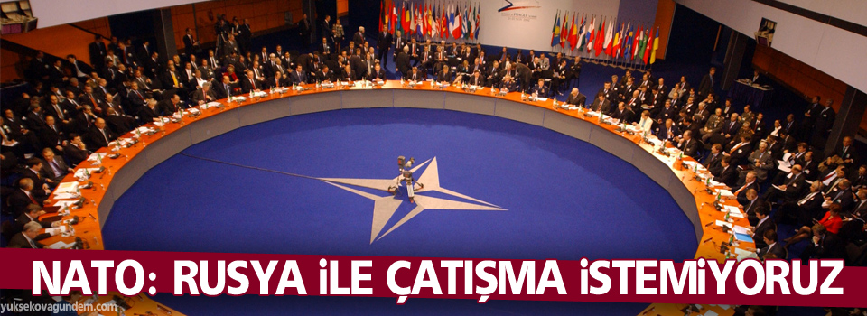 NATO: Rusya ile çatışma istemiyoruz