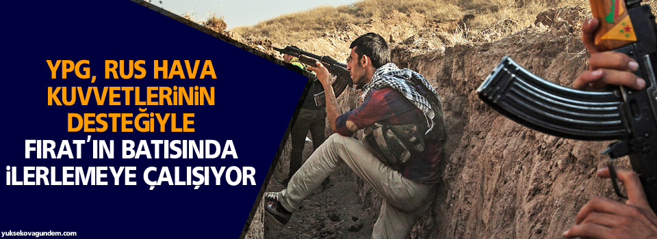 YPG, Rus hava kuvvetlerinin desteğiyle Fırat'ın batısında ilerlemeye çalışıyor