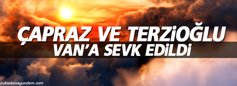 Çapraz ve Terzioğlu Van'a sevk edildi