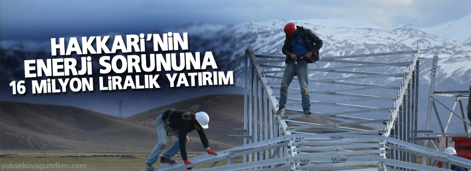 Hakkari'nin enerji sorununa 16 milyon liralık yatırım