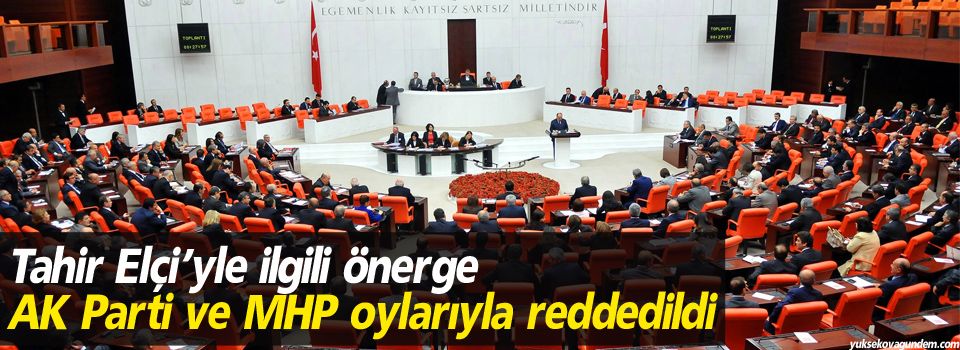 Tahir Elçi’yle ilgili önerge AK Parti ve MHP oylarıyla reddedildi