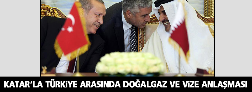 Katar’la Türkiye arasında doğalgaz ve vize anlaşması