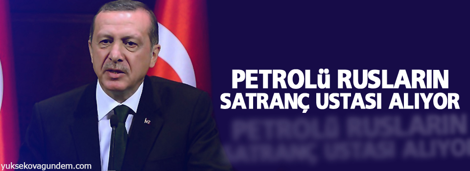 Erdoğan: Petrolü Rusların satranç ustası alıyor