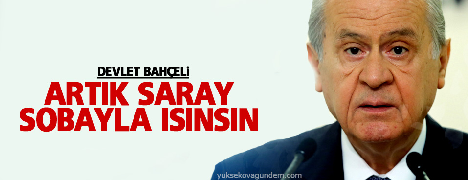 Bahçeli: Artık Saray sobayla ısınsın