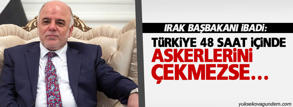 Irak Başbakanı Ebadi: 'Türkiye 48 saat içinde askerlerini çekmezse...'