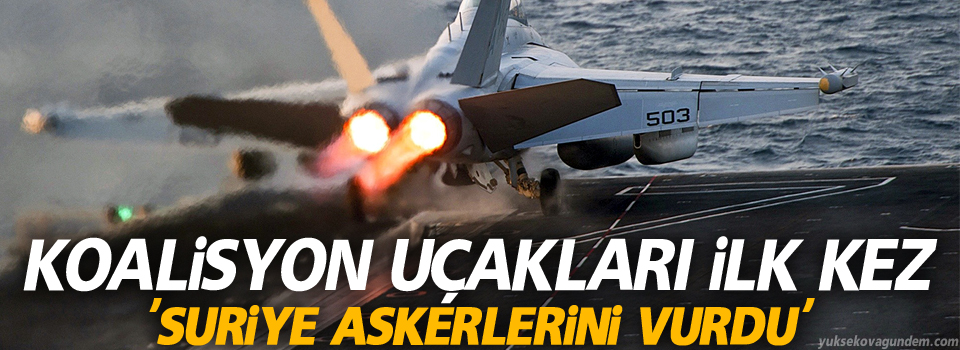 Koalisyon uçakları ilk kez 'Suriye askerlerini vurdu'