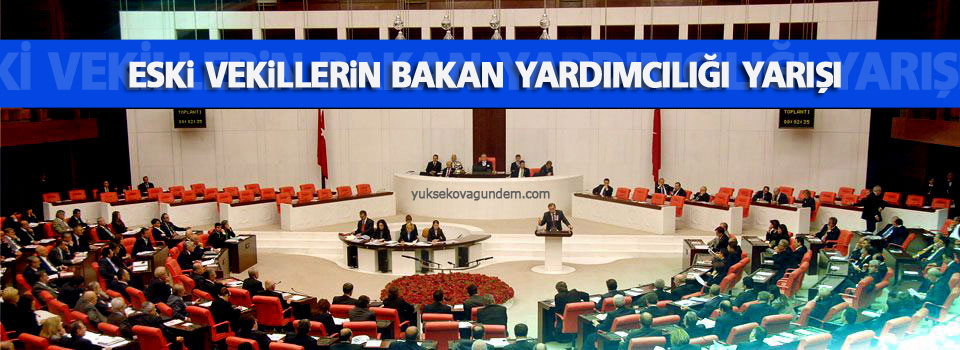 Eski vekillerin bakan yardımcılığı yarışı