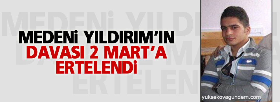 Medeni Yıldırım davası 2 Mart’a ertelendi