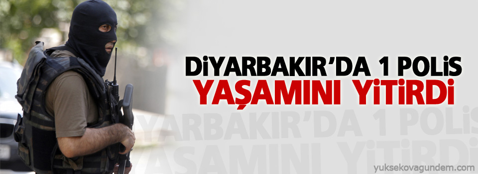 Diyarbakır'da 1 polis yaşamını yitirdi